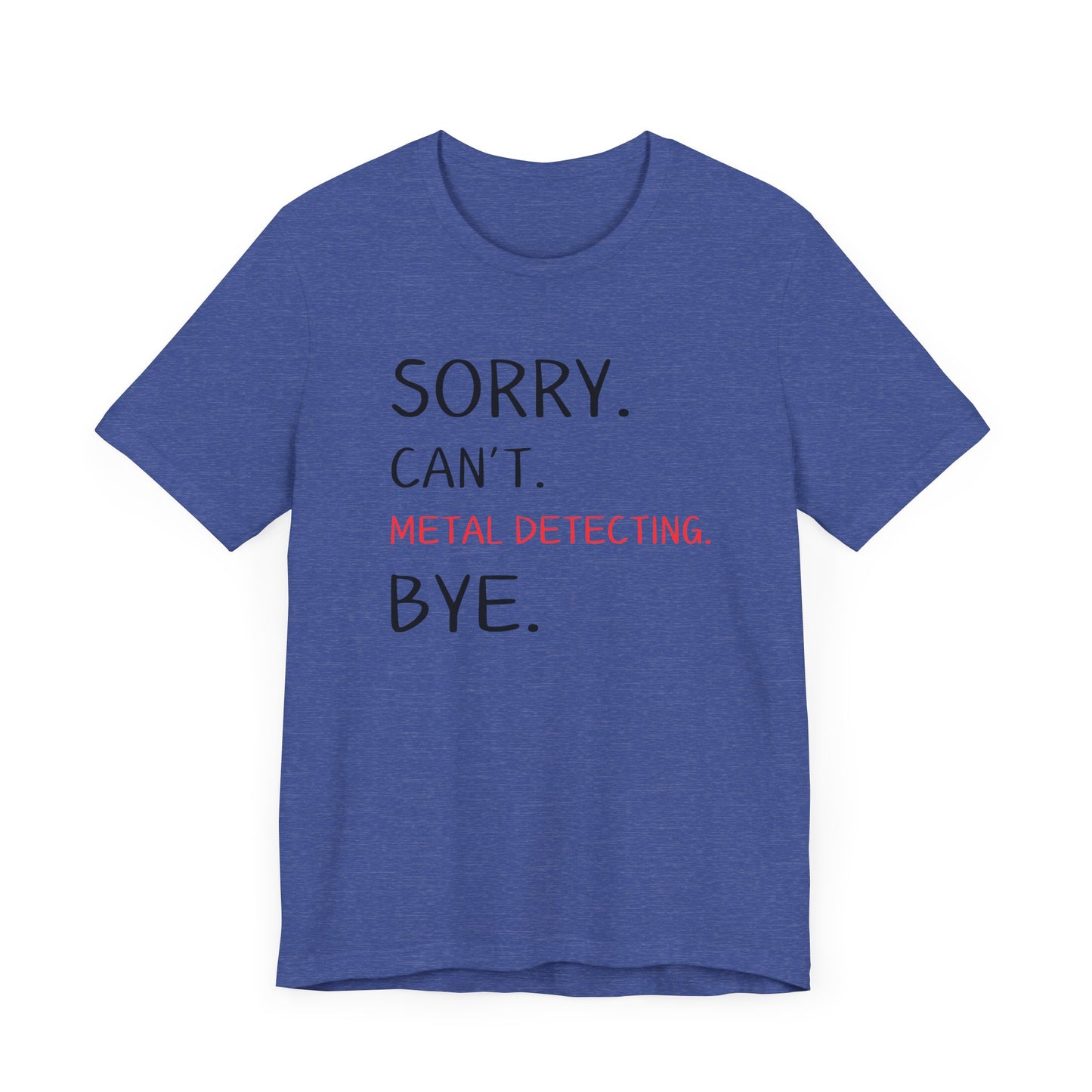 Sorry Can't Metal Detecting Bye T-Shirt