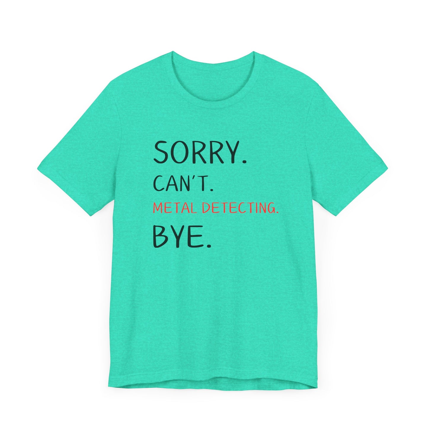 Sorry Can't Metal Detecting Bye T-Shirt