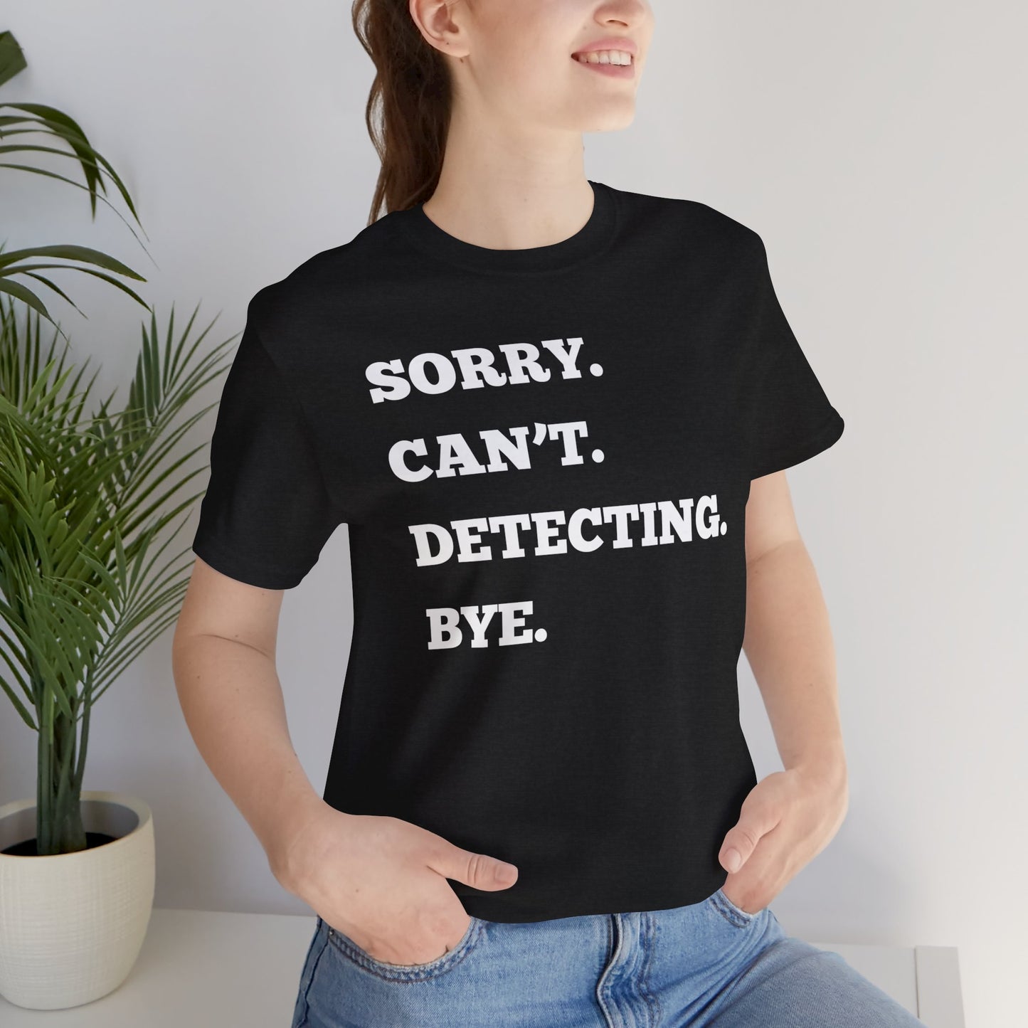 Sorry Can't Metal Detecting Bye T-Shirt