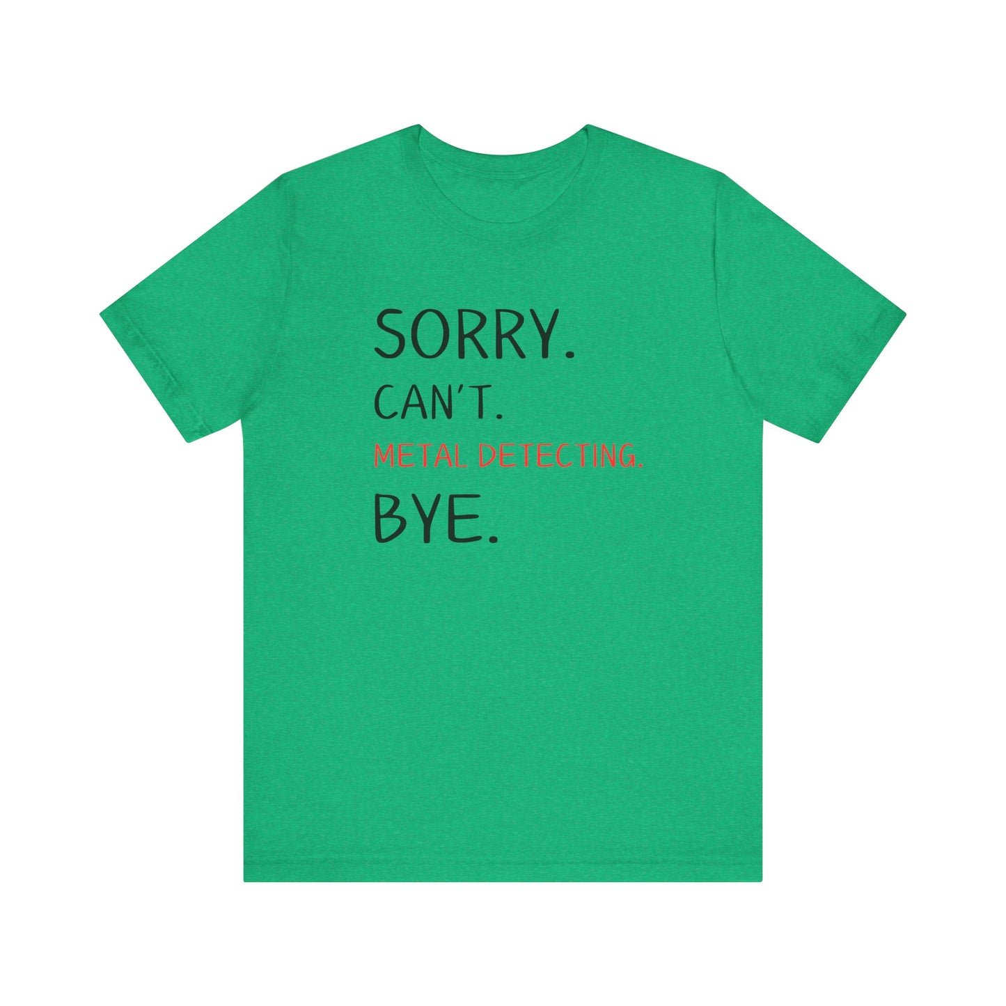 Sorry Can't Metal Detecting Bye T-Shirt