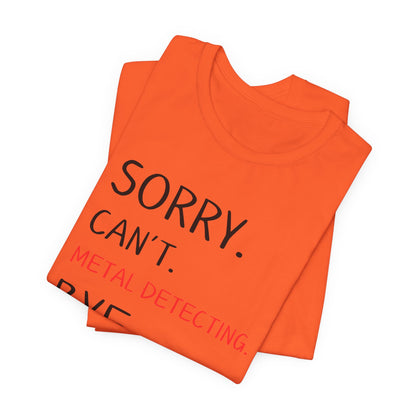 Sorry Can't Metal Detecting Bye T-Shirt