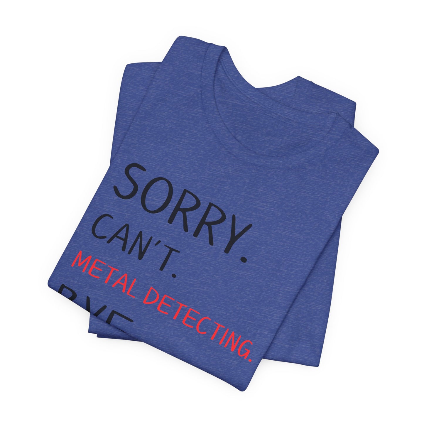 Sorry Can't Metal Detecting Bye T-Shirt