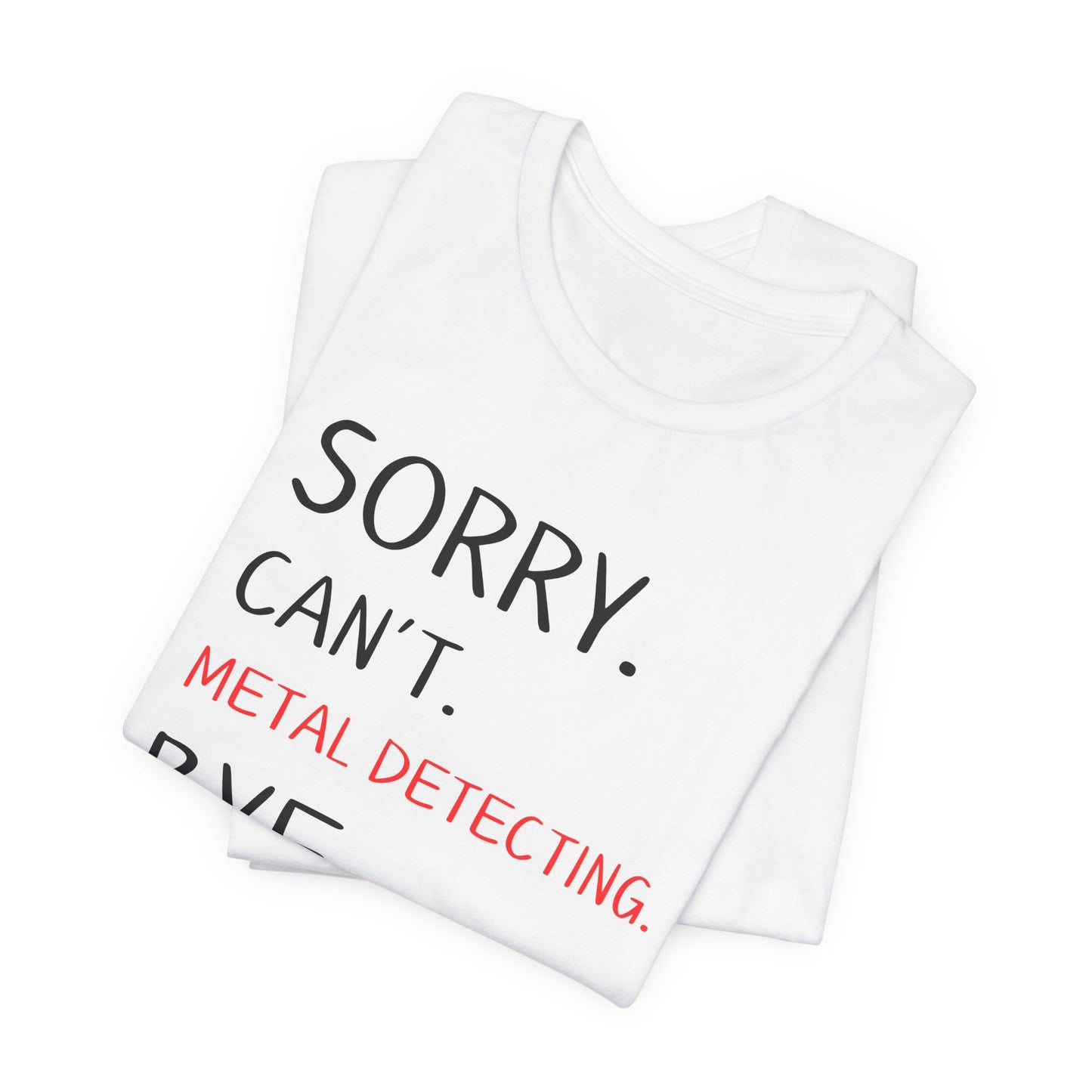 Sorry Can't Metal Detecting Bye T-Shirt