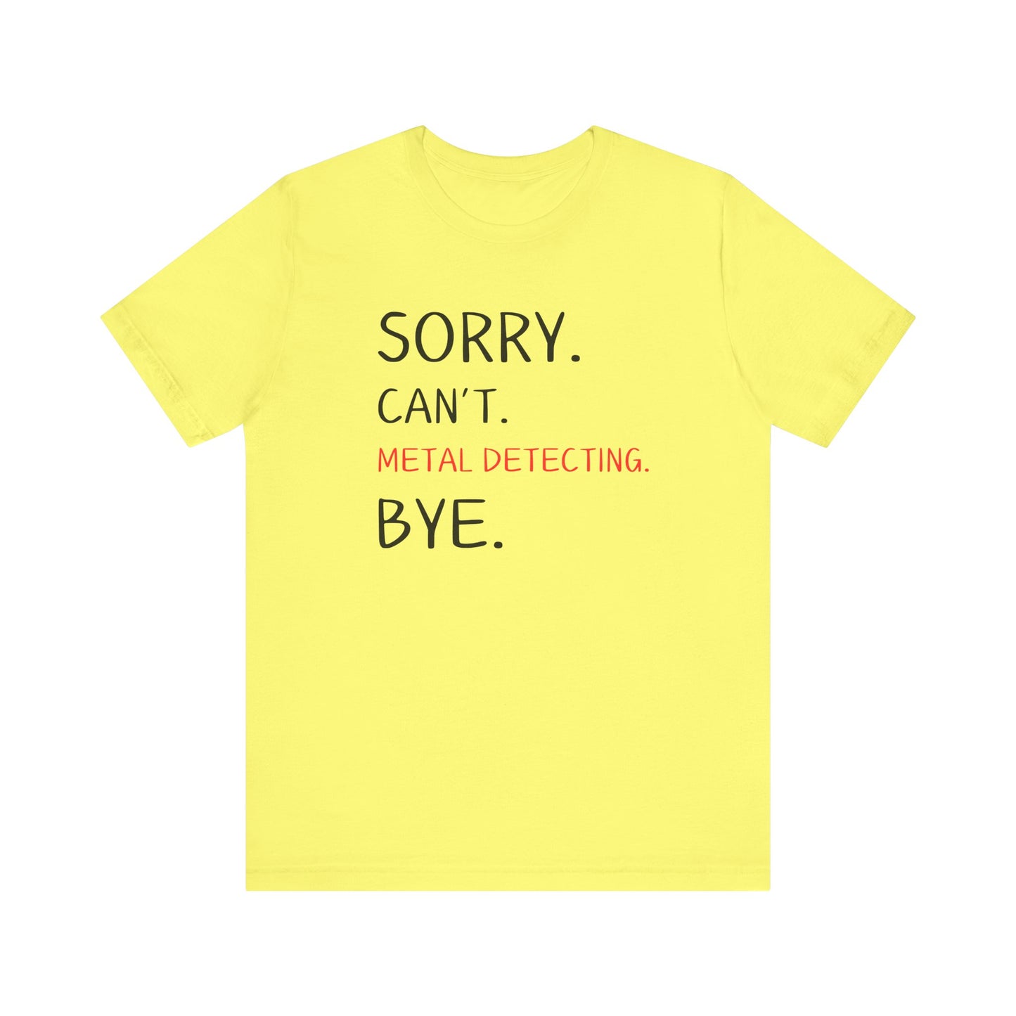 Sorry Can't Metal Detecting Bye T-Shirt