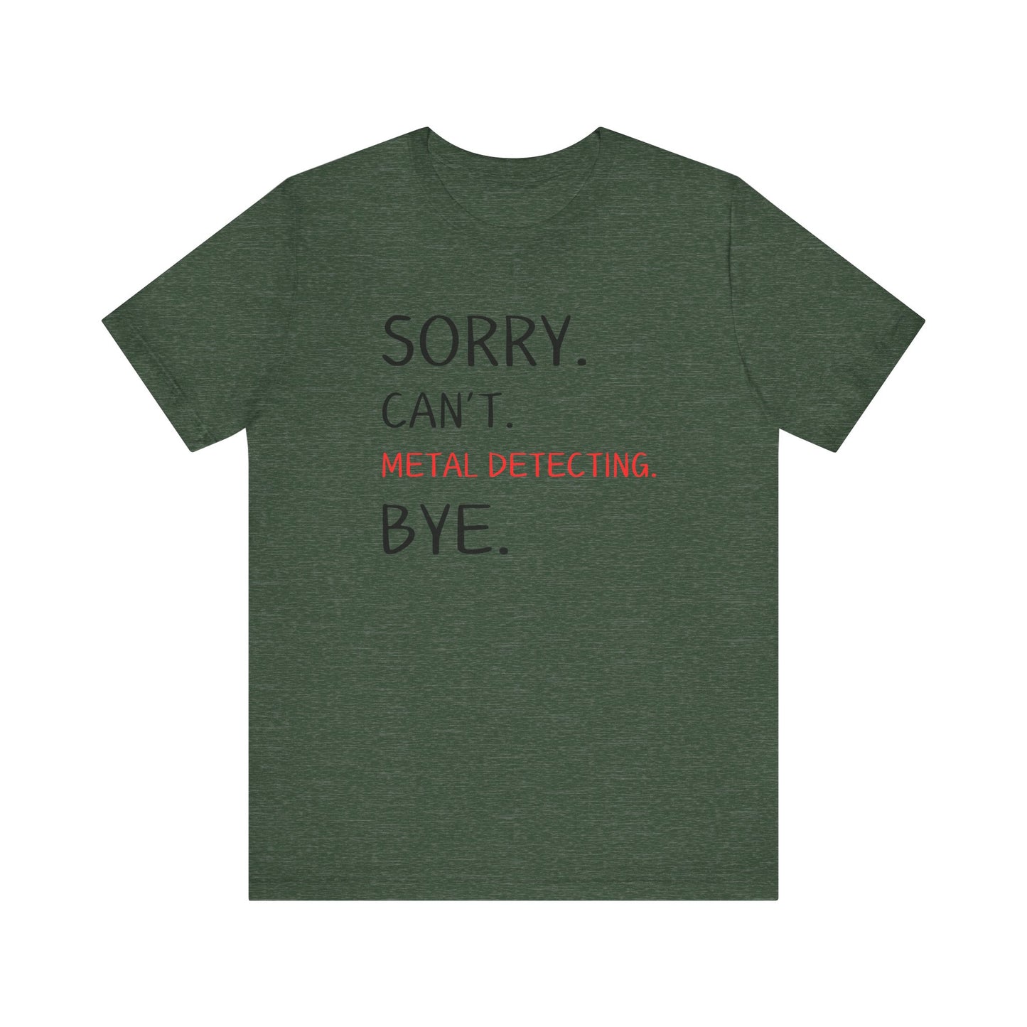 Sorry Can't Metal Detecting Bye T-Shirt