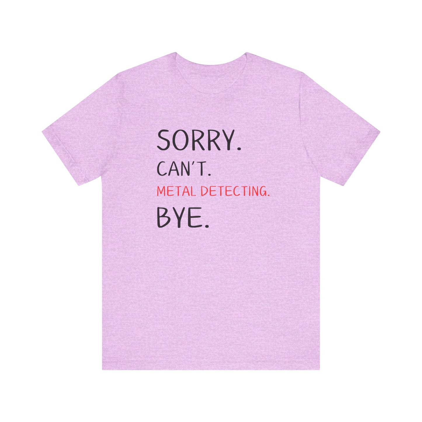 Sorry Can't Metal Detecting Bye T-Shirt