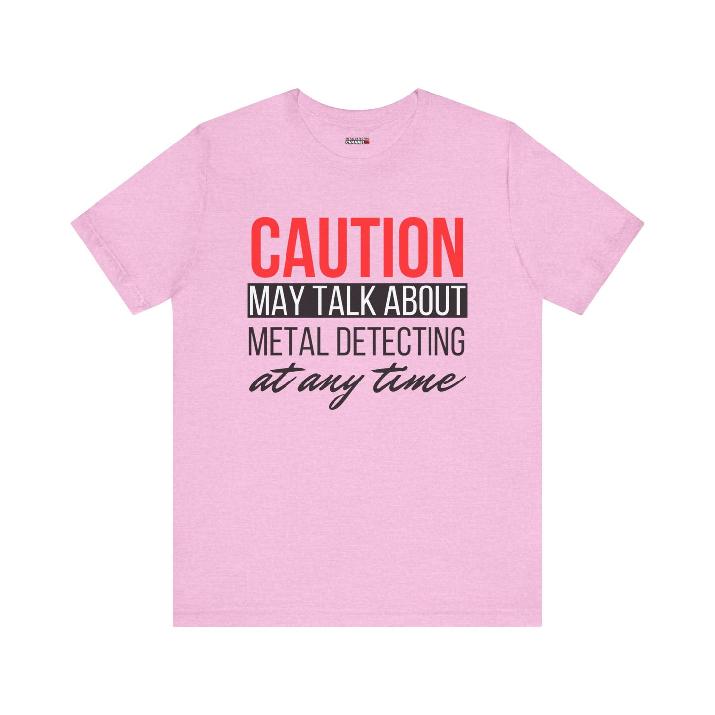 Caution May Talk About Metal Detecting at Any Time T-Shirt