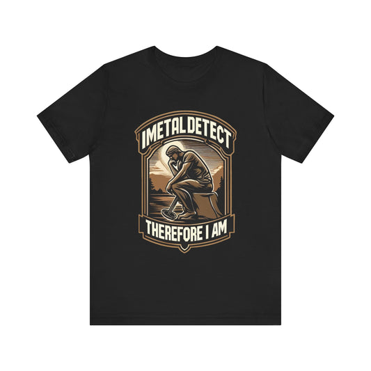 I Think Therefore I Am Metal Detecting T-Shirt