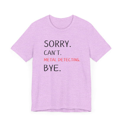 Sorry Can't Metal Detecting Bye T-Shirt