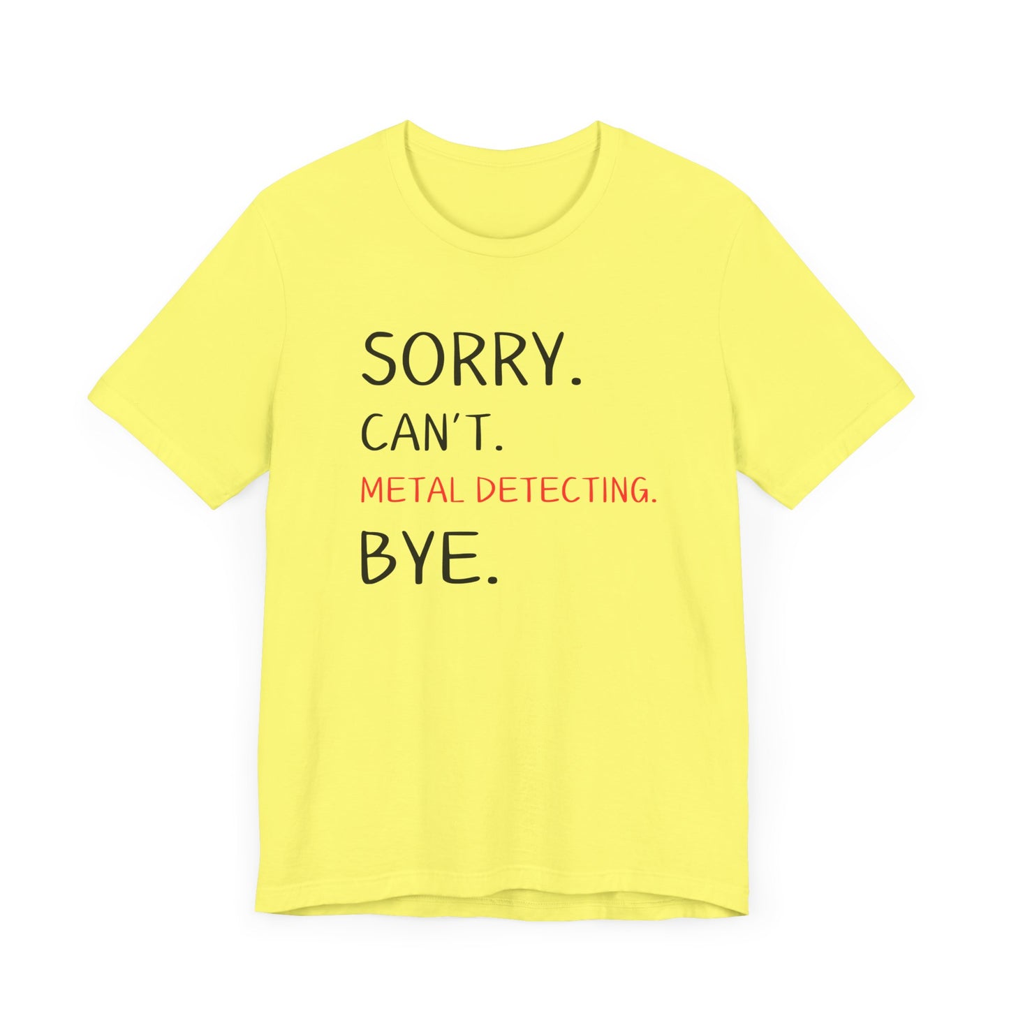 Sorry Can't Metal Detecting Bye T-Shirt