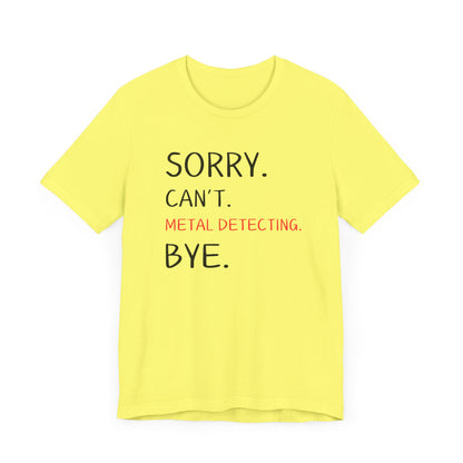 Sorry Can't Metal Detecting Bye T-Shirt