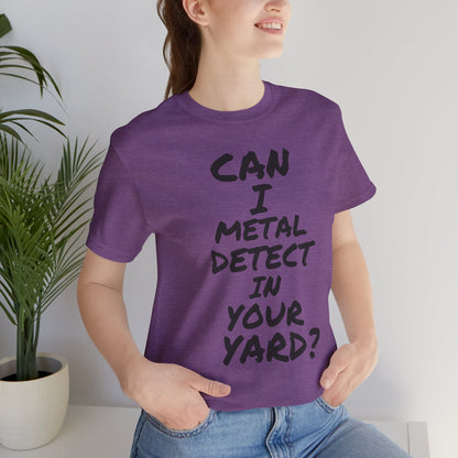 Can I Metal Detect Your Yard T-Shirt