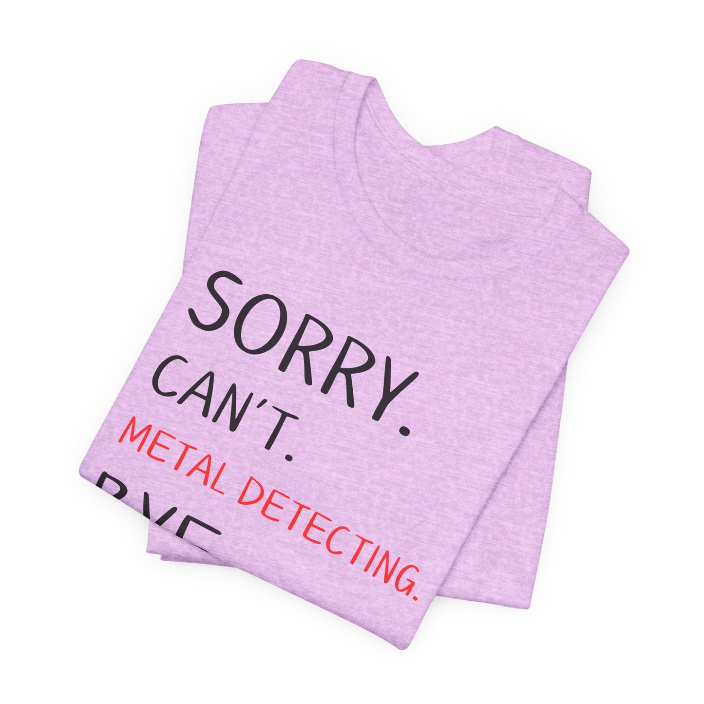 Sorry Can't Metal Detecting Bye T-Shirt