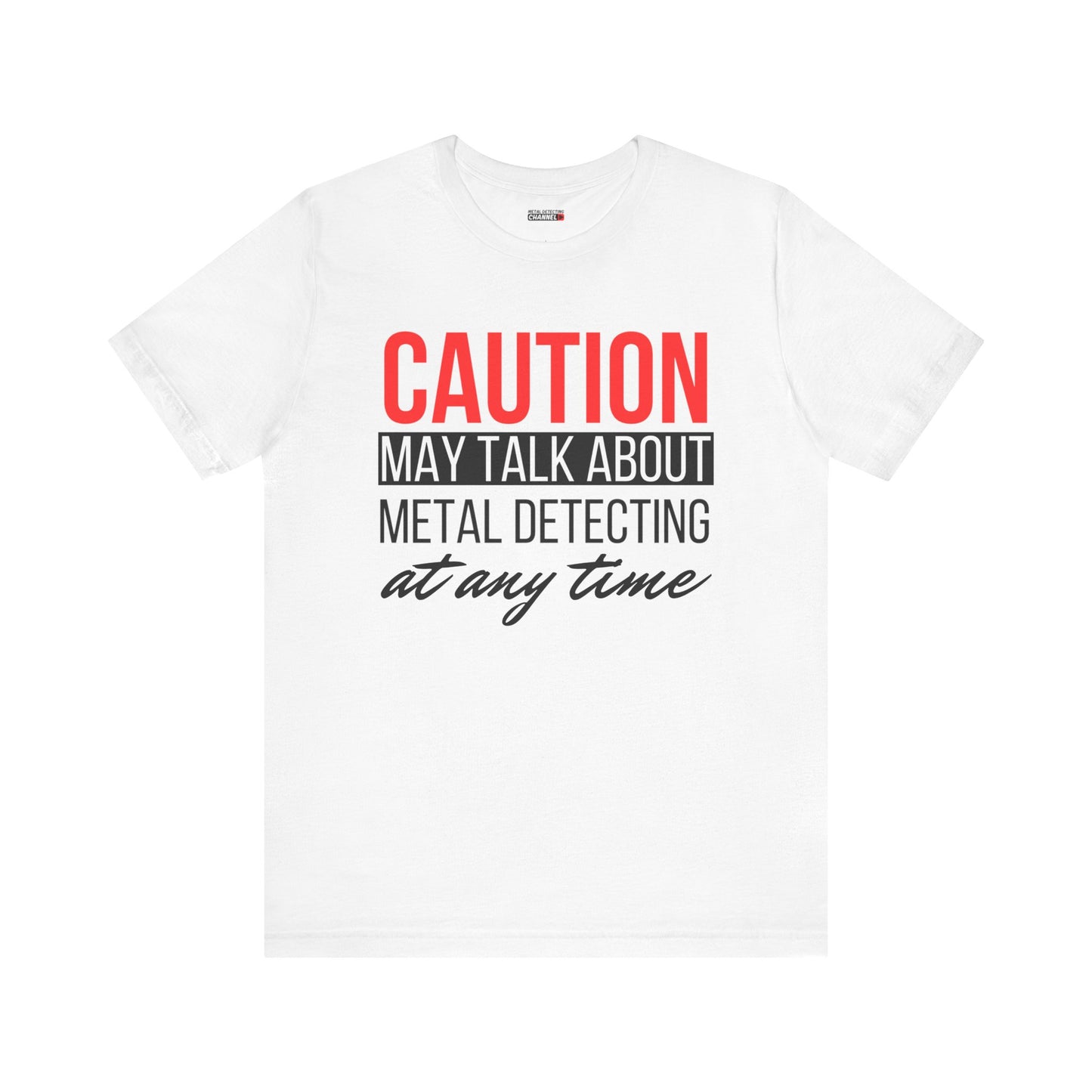 Caution May Talk About Metal Detecting at Any Time T-Shirt