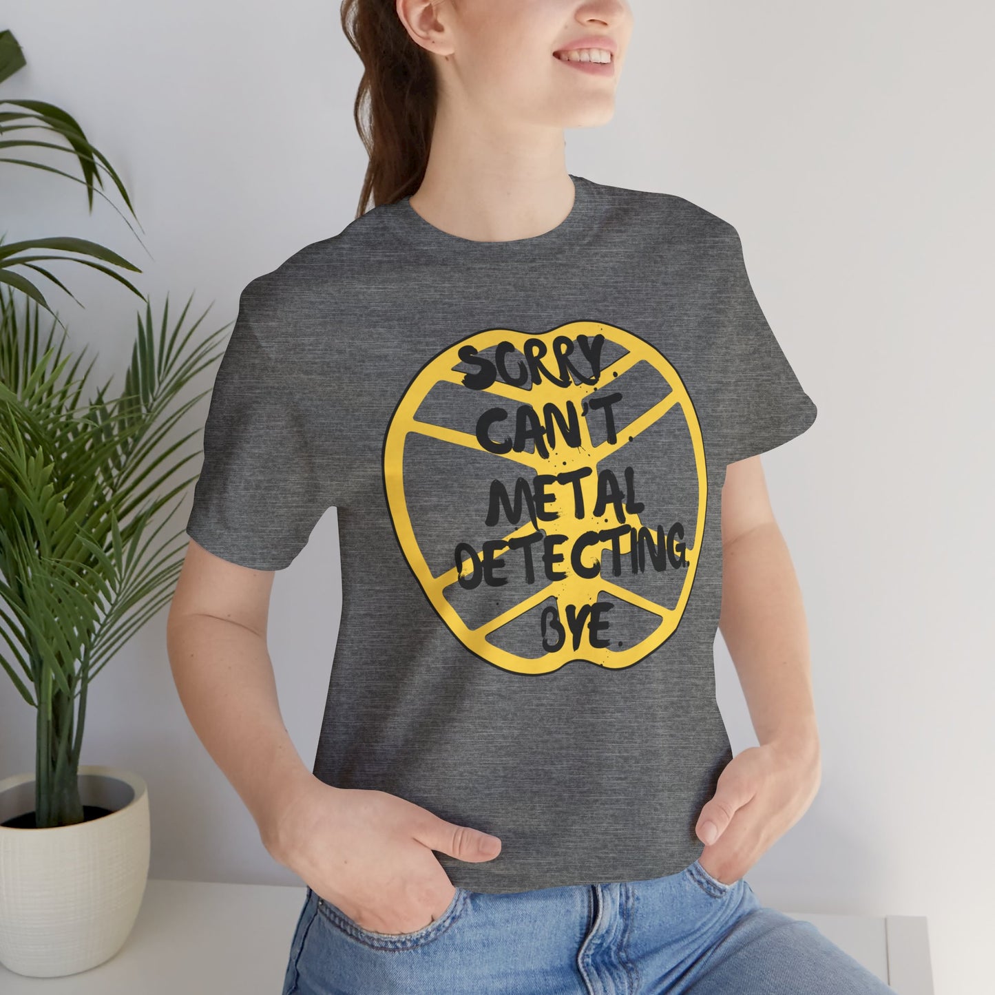 Metal Detecting T-Shirt Sorry Can't Metal Detecting Bye