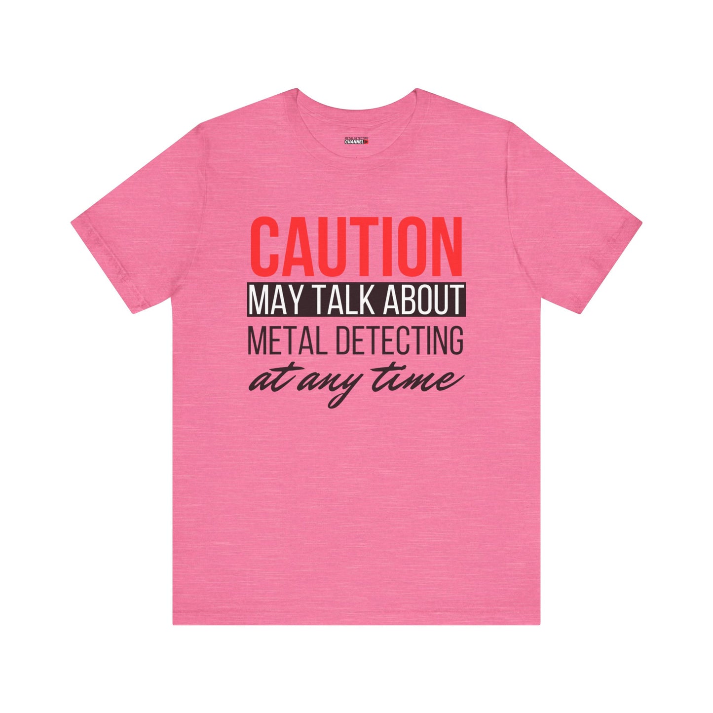 Caution May Talk About Metal Detecting at Any Time T-Shirt