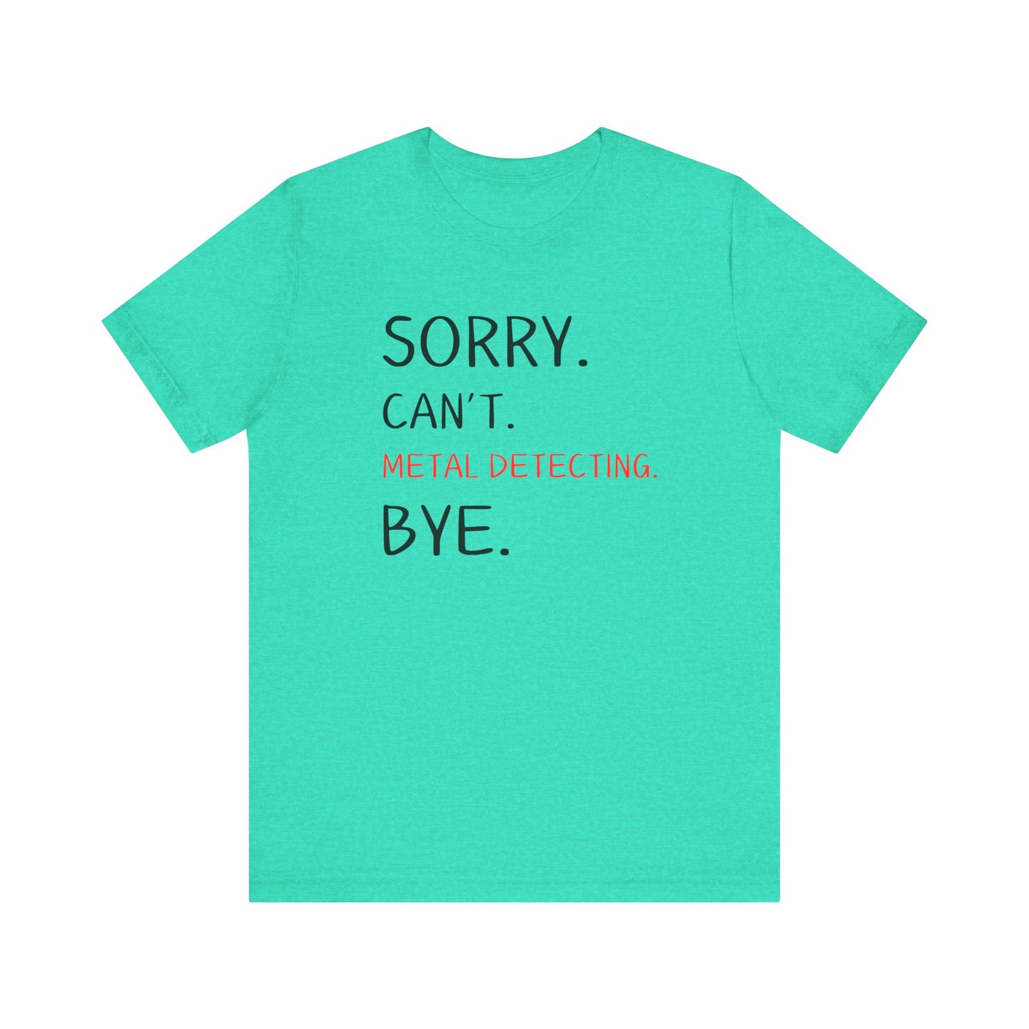 Sorry Can't Metal Detecting Bye T-Shirt