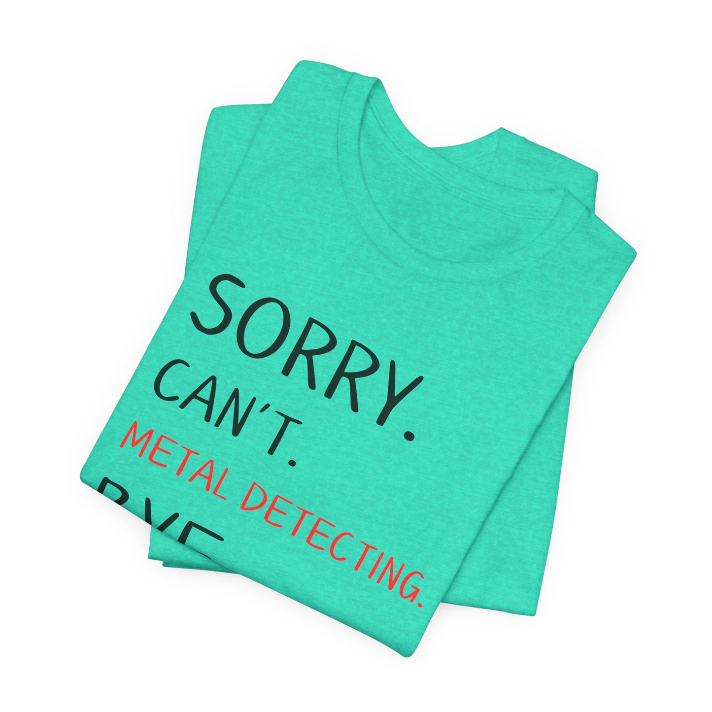 Sorry Can't Metal Detecting Bye T-Shirt