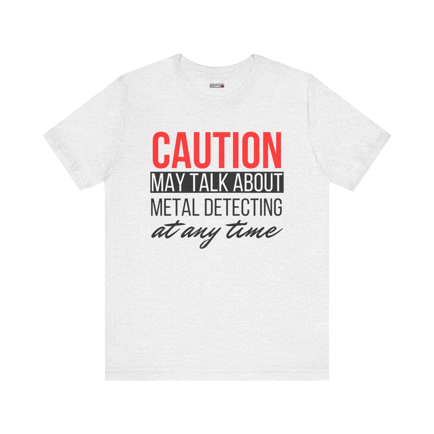 Caution May Talk About Metal Detecting at Any Time T-Shirt