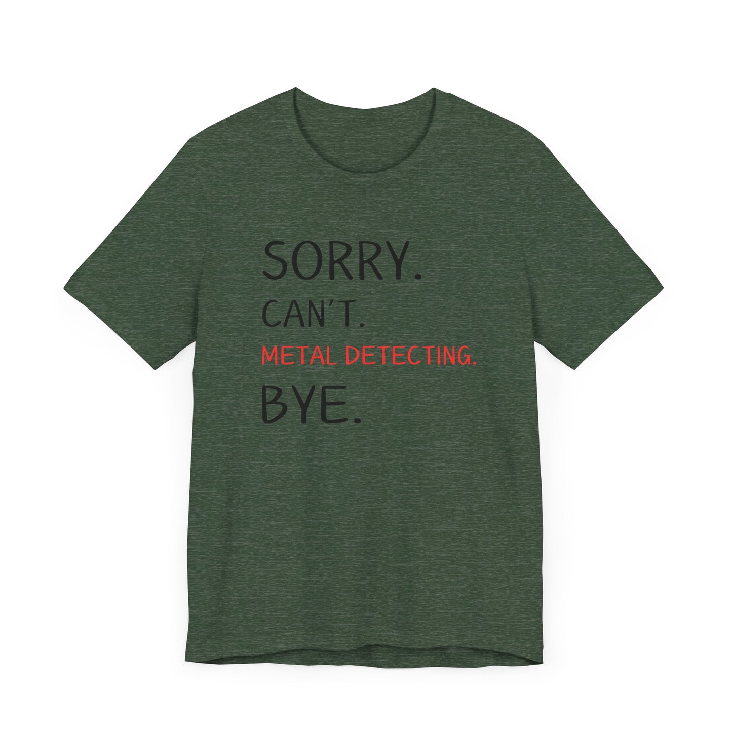 Sorry Can't Metal Detecting Bye T-Shirt