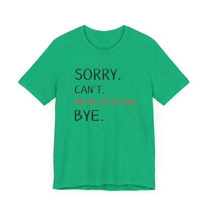 Sorry Can't Metal Detecting Bye T-Shirt