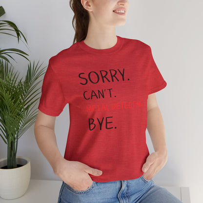 Sorry Can't Metal Detecting Bye T-Shirt