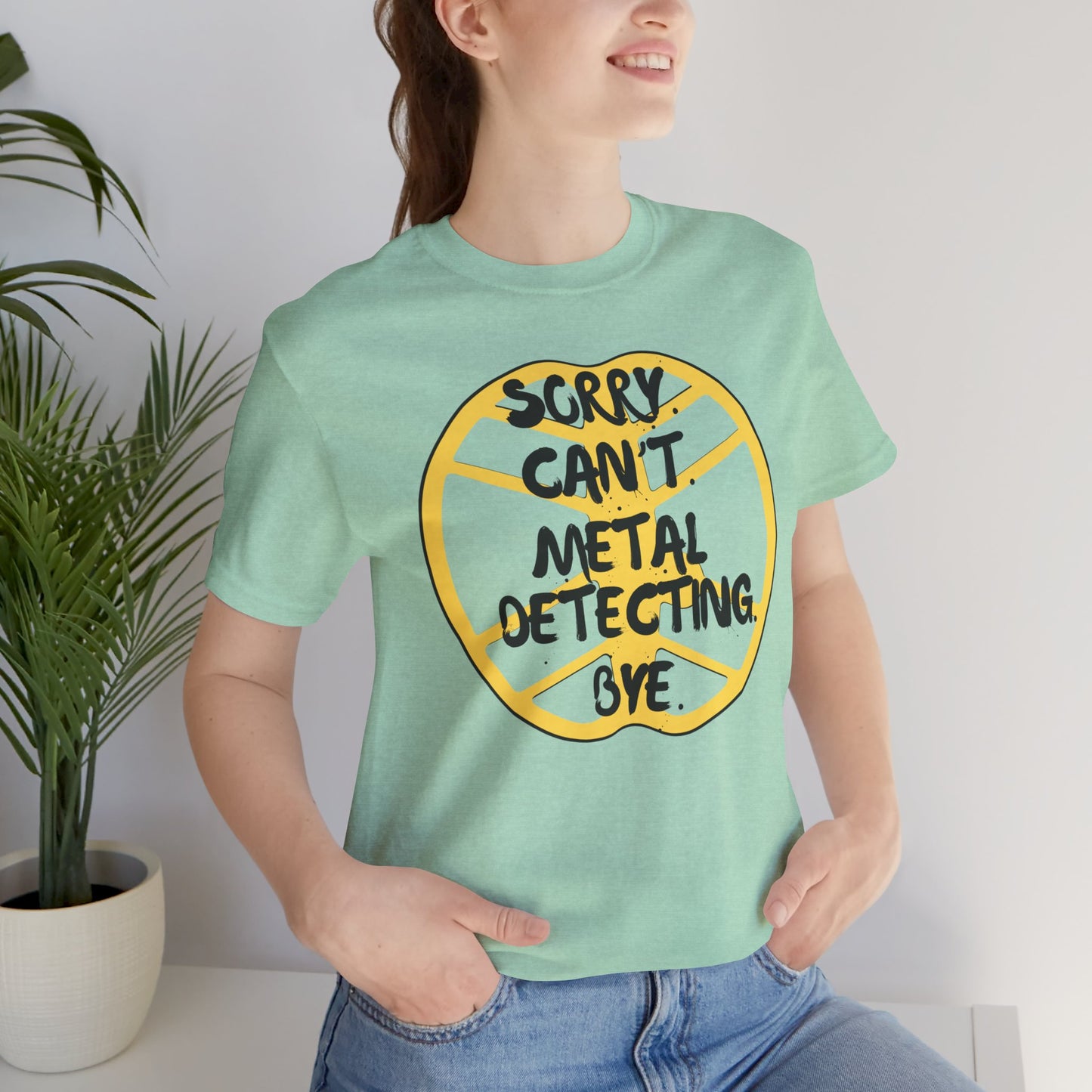 Metal Detecting T-Shirt Sorry Can't Metal Detecting Bye